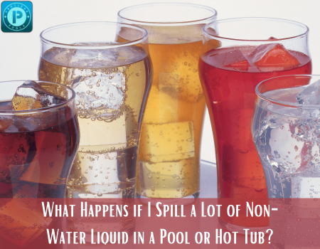 What Happens if I Spill a Lot of Non-Water Liquid in a Pool or Hot Tub?