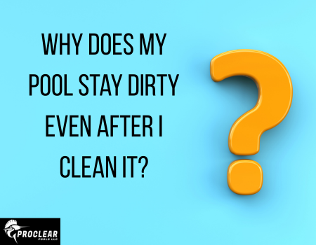 Why does my pool stay dirty even after I clean it?