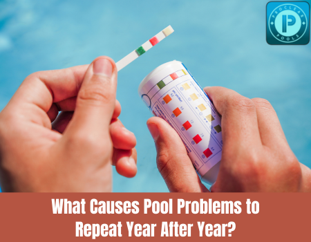 What Causes Pool Problems to Repeat Year After Year?