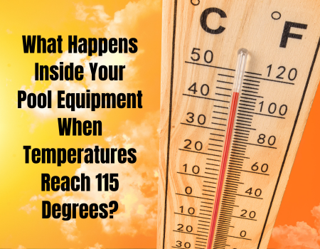 What Happens Inside Your Pool Equipment When Temperatures Reach 115 Degrees?