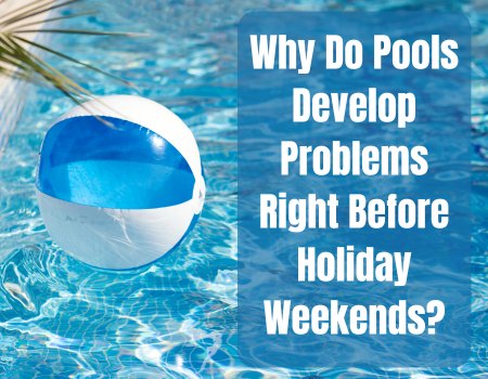 Why Do Pools Develop Problems Right Before Holiday Weekends?