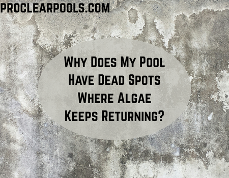 Why Does My Pool Have Dead Spots Where Algae Keeps Returning?
