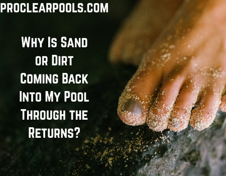 Why Is Sand or Dirt Coming Back Into My Pool Through the Returns?