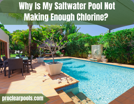 Why Is My Saltwater Pool Not Making Enough Chlorine?